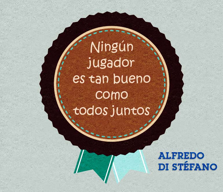 Frases inspiradoras, frases motivadoras: Ningún jugador es tan bueno como todos juntos. Alfredo Di Stéfano.