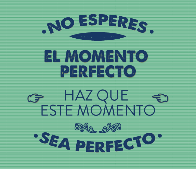 No esperes el momento perfecto, haz que este momento sea perfecto.